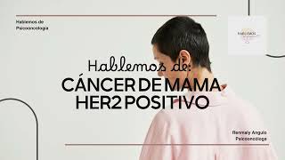 Hablemos de: Cáncer de mama HER2 Positivo