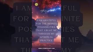 I am grateful for the infinite possibilities that await me through my spiritual practice.