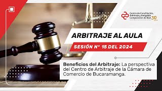 Arbitraje al Aula sesión N° 15 del 2024  - Beneficios del Arbitraje.