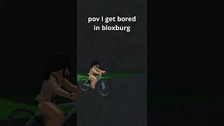 pov you get bored in bloxburg