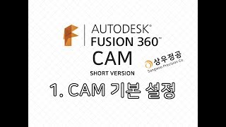 1. CAM 기본 설정 [상우정공의 FUSION360 CAM, 퓨전360캠 기초 강좌/숏버젼]