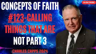 Charles Capps 2024 -  Concepts of Faith #123 Calling Things That Are Not part 3