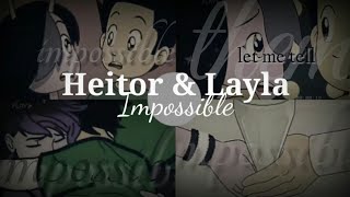 Heitor & Layla - "Impossible.." (Edit)