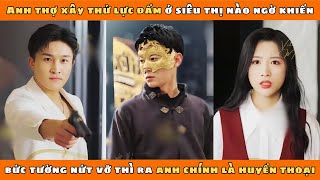 HUYỀN THOẠI QUYỀN ANH - Full Đẹp | Anh thợ xây thử lực đấm ở siêu thị nào ngờ khiến bức tường nứt vỡ