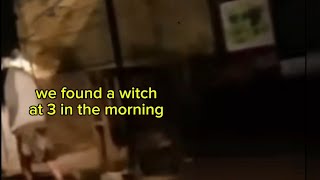 they found a witch at 3 in the morning