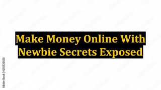 Make Money Online With Newbie Secrets Exposed