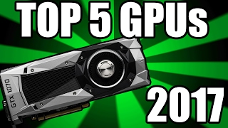 Top 5 Gaming GPUs of 2017 for the Money