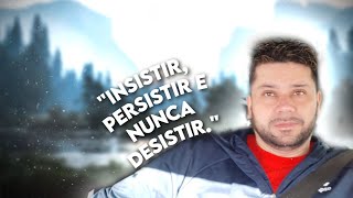 INSISTIR, PERSISTIR, E NUNCA DESISTIR...