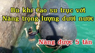 Cách Túi Khí Cao Su Nâng Trọng Lượng Để Kéo Tàu Mắc Cạn | Nghề Thợ Lặn Đặt Neo Dưới Nước