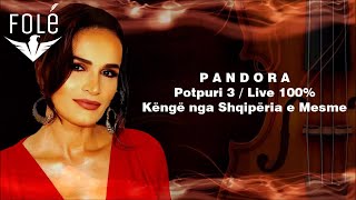 PANDORA - POTPURI 3 LIVE (Shqiperise mesme)