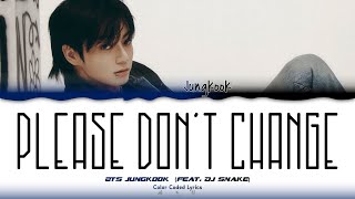 JUNGKOOK (정국) 'PLEASE DON'T CHANGE' (feat. DJ Snake) LYRICS (Color Coded Lyrics)