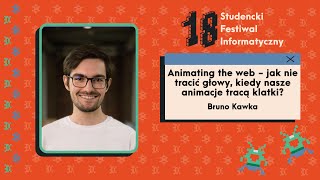 Animating the web - jak nie tracić głowy, kiedy nasze animacje tracą klatki? / Bruno Kawka / 18. SFI