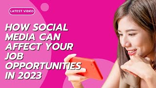 How Social Media Can Affect Your Job Opportunities in 2023