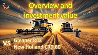 Overview and investment value of Gleaner R62 and New Holland CR9.80 combine harvester? Compare