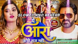 #Video - #Pawan Singh - आरा कभी हारा नहीं  / Shilpi Raj / Ye Aara Kabhi Hara Nahi / Slowed & Reverb