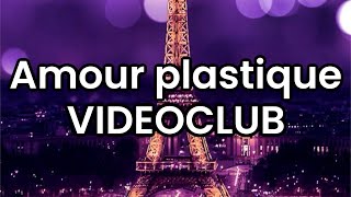 Amour plastique- VIDEOCLUB | Lyrics/Paroles