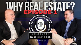 EPISODE 1: Really, Why Real Estate? Charlotte Real Estate Talk Podcast