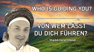 WHO IS GUIDING YOU? |VON WEM LÄSST DU DICH FÜHREN?  -SHEIKH EŞREF EFENDI