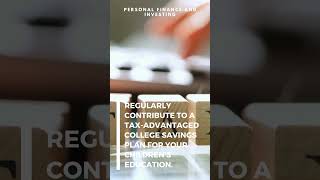 Regularly contribute to a tax-advantaged college savings plan for your children's education.