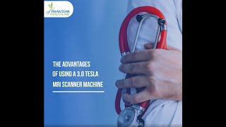 The Advantages of Using A 3.0 Tesla MRI Scanner Machine by Phantom Healthcare --