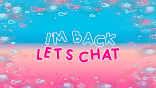 I'm back, Let's Chat!