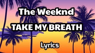 TAKE MY BREATH The Weeknd (lyrics)