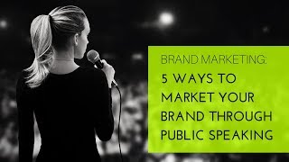 Brand Marketing: 5 Ways to Market Your Brand Through Public Speaking 🎤