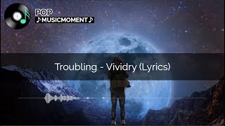 Troubling - Vividry (Lyrics)