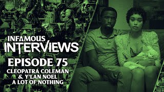 Cleopatra Coleman & Y'Lan Noel - A Lot of Nothing (Infamous Interviews Ep. 75)