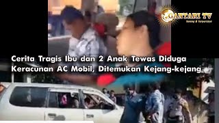 Tragis. Ibu dan 2 Anak Tewas Dalam Kondisi Kejang-Kejang Akibat Keracunan AC Mobil | GANTARI TV