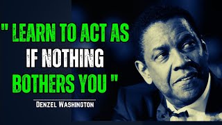 "Learn To Act As If Nothing Bothers You” ! Best Motivational Speech inspired by Denzel Washington