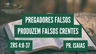 03/12/23 - Pr.Isaías - 2Rs 4:08-37 - Tema: Pregadores falsos produzem crentes falsos!