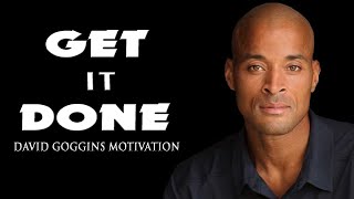 GET UP AND GET IT DONE - Powerful Motivational Speech - David Goggins