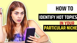 How to Identify Hot Topics in Your Particular Niche || Earn By Yourself