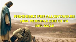 PREGHIERA PER ALLONTANARE UNA PERSONA CHE CI FA DEL MALE