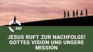 Jesus ruft zur Nachfolge! - Gottes Vision und unsere Mission - Predigt von Alex Steinbach