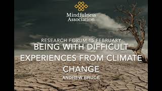 Research  Forum - BEING WITH DIFFICULT EXPERIENCES FROM CLIMATE CHANGE - Andrew Bruce