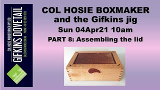 GIFKINS DOVETAIL LIVE, SUN 04APR21, PART 8: ASSEMBLING THE FRAME-AND-PANEL LID