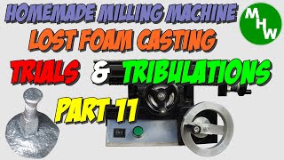 MHW Episode 40 - Lost Foam Casting parts for my Homemade Milling Machine - Part 11