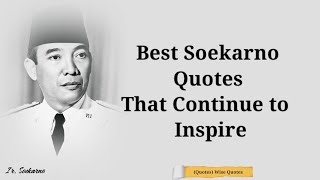 Best Soekarno Quotes That Continue to Inspire.