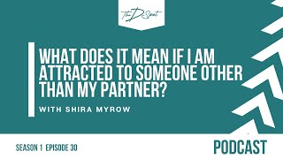 Ep30: What Does It Mean if I am Attracted to Someone Other Than My Partner? with Shira Myrow