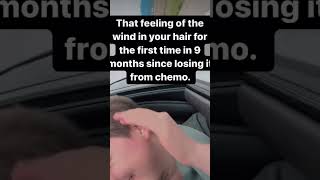 Feeling the wind in your hair for the first time after losing it to chemo