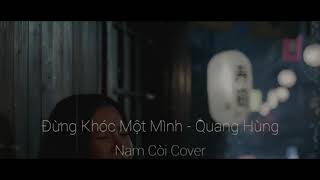 Đừng Khóc Một Mình - Quang Hùng (#Nam Còi) #Cover