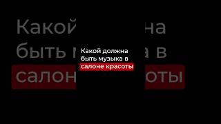 Какой должна быть музыка в салоне красоты. Подписывайся, если хочешь системно масштабировать бизнес.