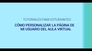 Tutorial para estudiantes: cómo personalizar la página de mi usuario en el aula virtual