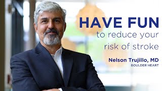 Have fun to reduce your risk of stroke | Nelson Trujillo, MD | BCH Boulder Heart