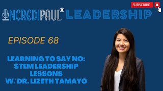 Ep 68: Learning How to say no: STEM Leadership Lessons w/ Dr. Lizeth Tamayo