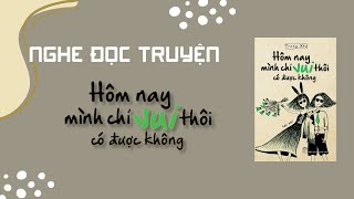 Nghe đọc truyện đêm khuya - HÔM NAY MÌNH CHỈ VUI THÔI CÓ ĐƯỢC KHÔNG - Tác giả: Trang Xtd