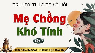 Truyện Ngắn: Mẹ Chồng Khó Tính Tập 7 - Mc Tâm An diễn đọc truyền cảm, trầm ấm sâu lắng nghe là ghiền