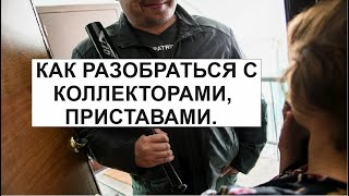 КАК РАЗОБРАТЬСЯ С КОЛЛЕКТОРАМИ, ПРИСТАВАМИ.